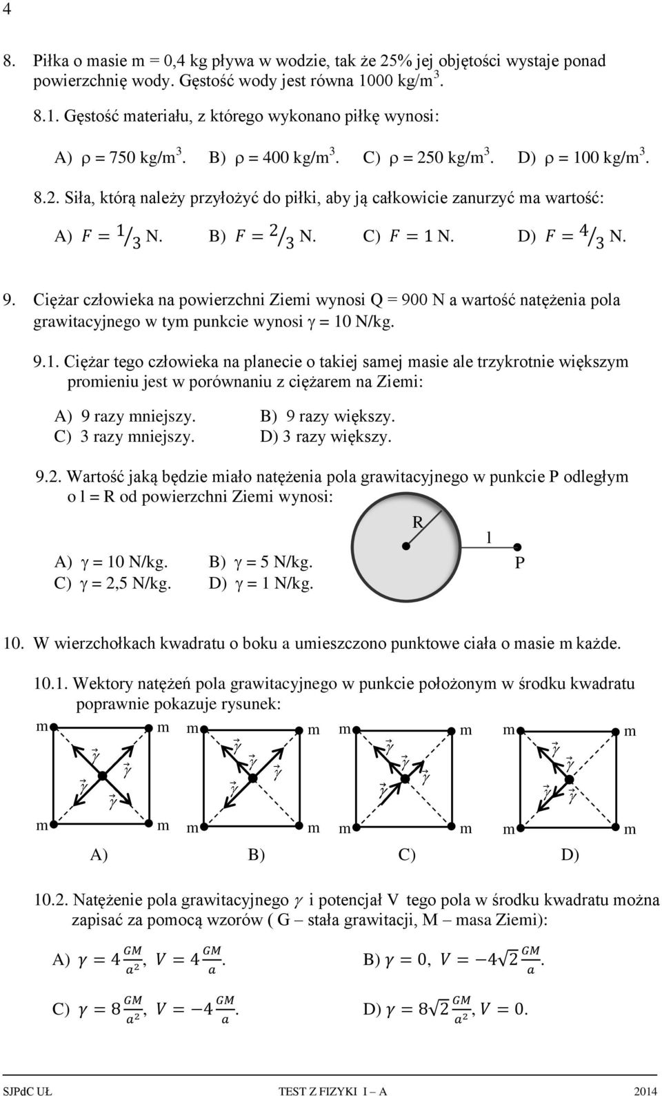 Cięża człowieka na powiezchni Ziei wynosi Q = 900 N a watość natężenia pola gawitacyjnego w ty punkcie wynosi = 10