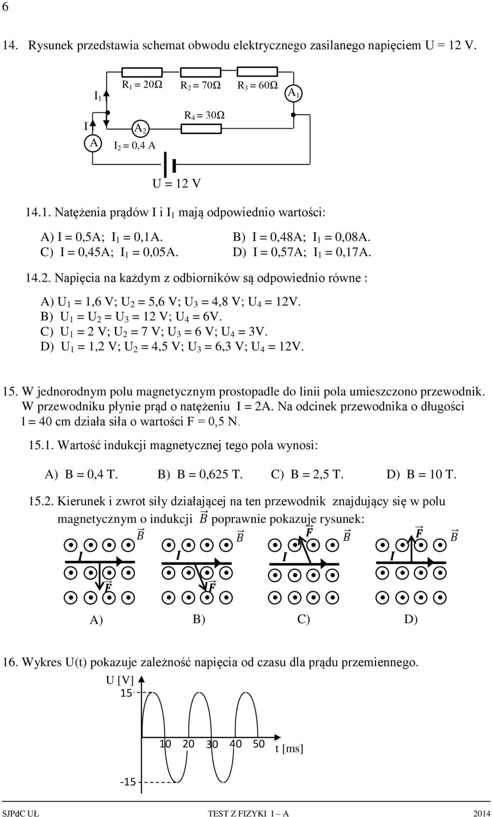 B) U 1 = U 2 = U 3 = 12 V; U 4 = 6V. C) U 1 = 2 V; U 2 = 7 V; U 3 = 6 V; U 4 = 3V. D) U 1 = 1,2 V; U 2 = 4,5 V; U 3 = 6,3 V; U 4 = 12V. 15.