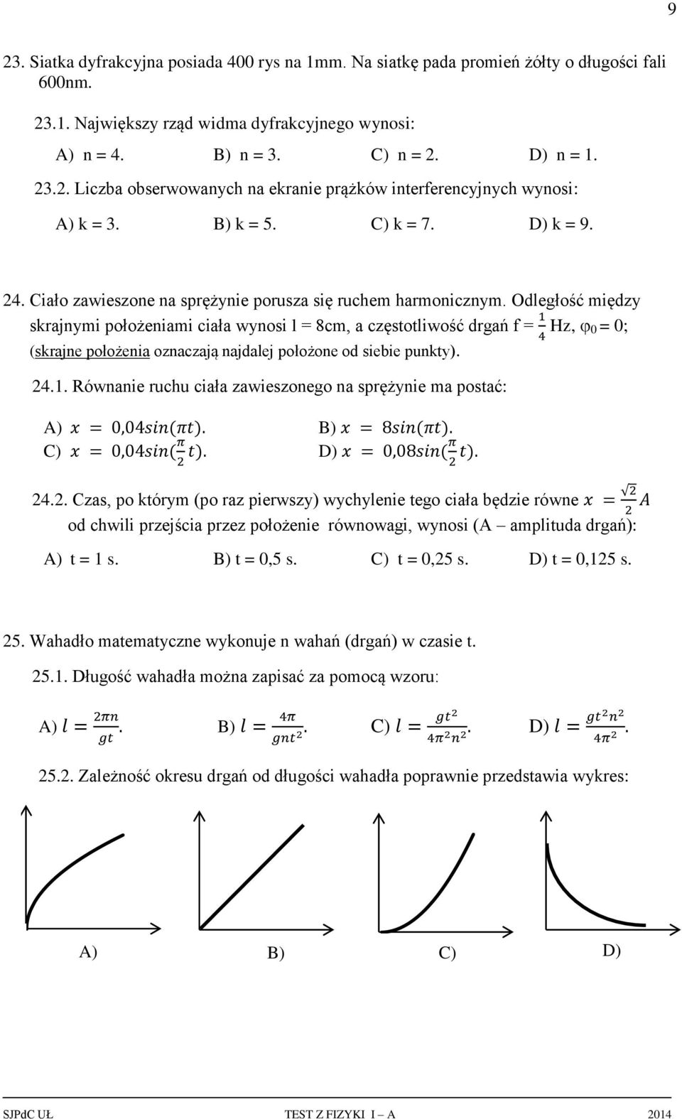 Odległość iędzy skajnyi położeniai ciała wynosi l = 8c, a częstotliwość dgań f = Hz, 0 = 0; (skajne położenia oznaczają najdalej położone od siebie punkty). 24.1.