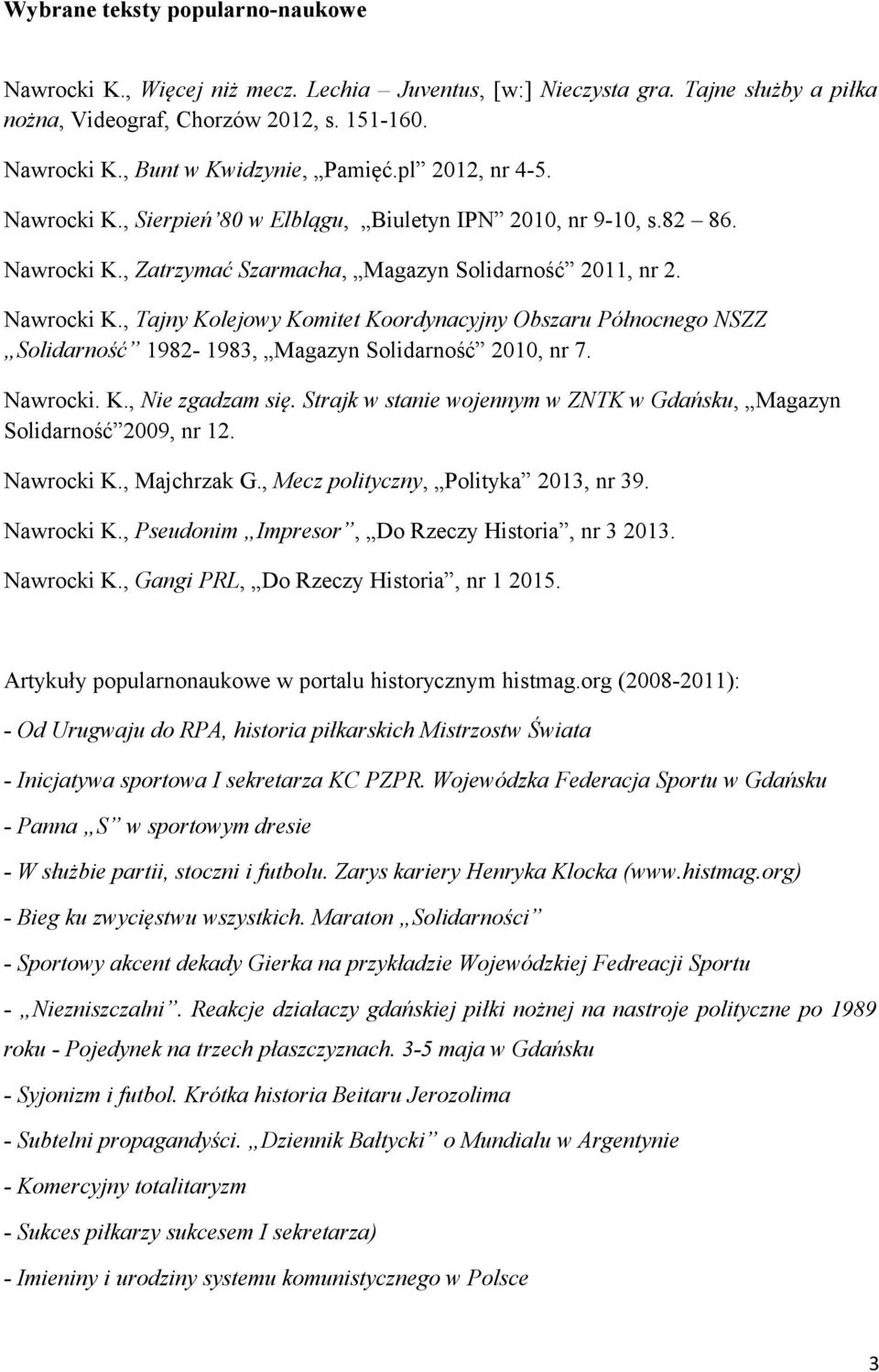 Nawrocki. K., Nie zgadzam się. Strajk w stanie wojennym w ZNTK w Gdańsku, Magazyn Solidarność 2009, nr 12. Nawrocki K., Majchrzak G., Mecz polityczny, Polityka 2013, nr 39. Nawrocki K., Pseudonim Impresor, Do Rzeczy Historia, nr 3 2013.