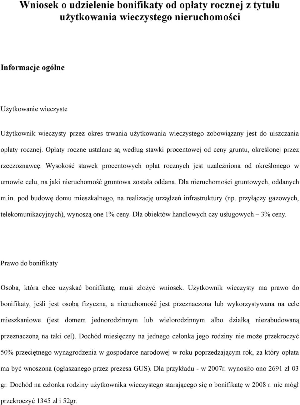 Wysokość stawek procentowych opłat rocznych jest uzależniona od określonego w umowie celu, na jaki nieruchomość gruntowa została oddana. Dla nieruchomości gruntowych, oddanych m.in.