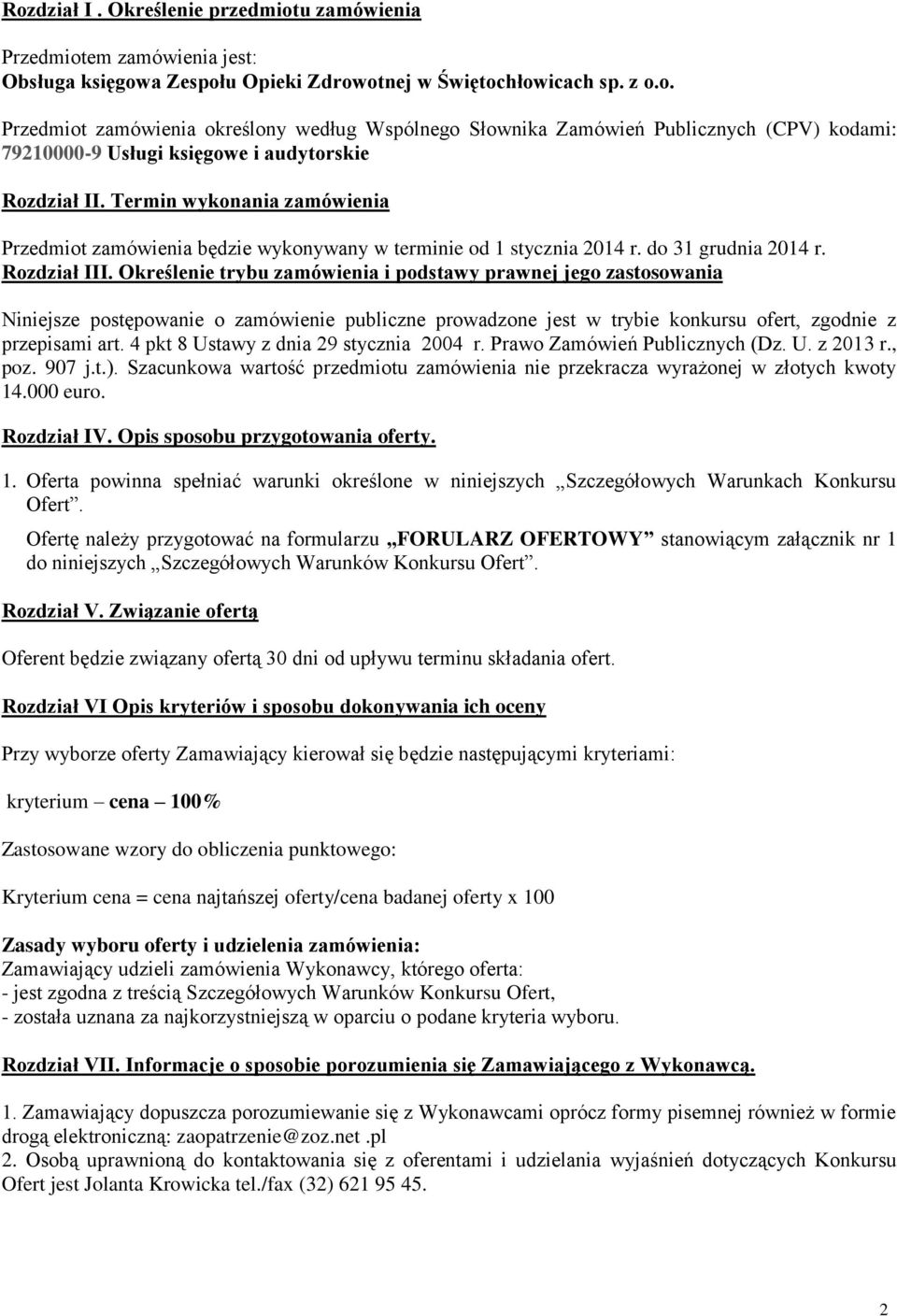 Określenie trybu zamówienia i podstawy prawnej jego zastosowania Niniejsze postępowanie o zamówienie publiczne prowadzone jest w trybie konkursu ofert, zgodnie z przepisami art.