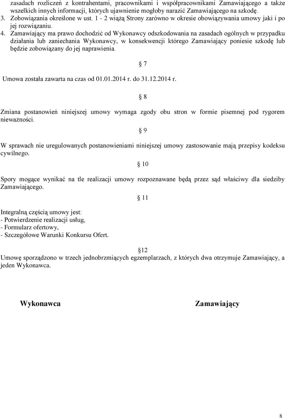 Zamawiający ma prawo dochodzić od Wykonawcy odszkodowania na zasadach ogólnych w przypadku działania lub zaniechania Wykonawcy, w konsekwencji którego Zamawiający poniesie szkodę lub będzie