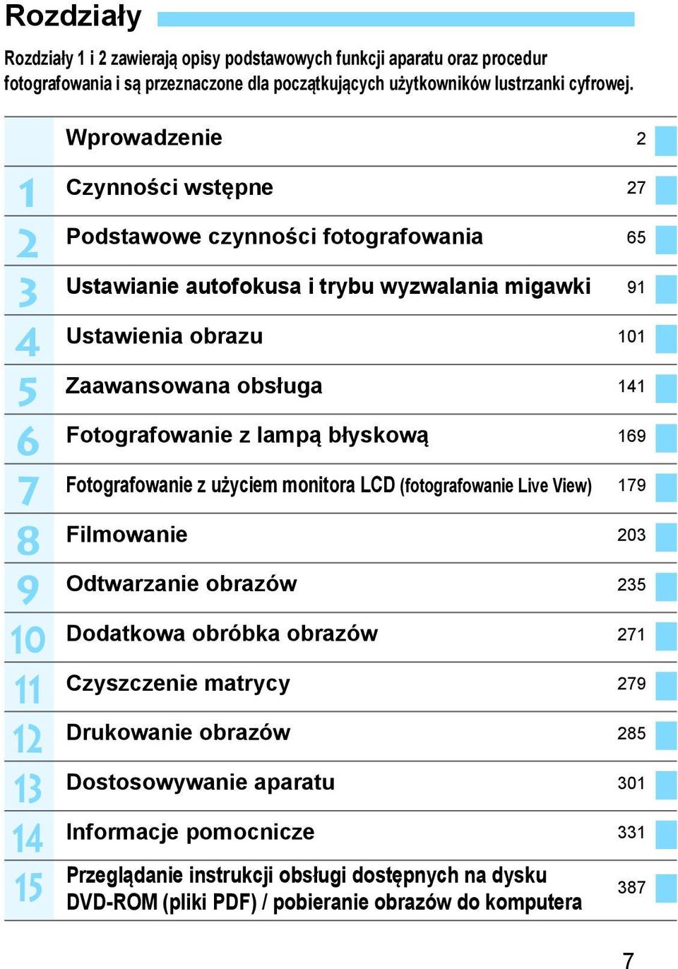 Zaawansowana obsługa 141 Fotografowanie z lampą błyskową 169 Fotografowanie z użyciem monitora LCD (fotografowanie Live View) 179 Filmowanie 203 Odtwarzanie obrazów 235 Dodatkowa obróbka