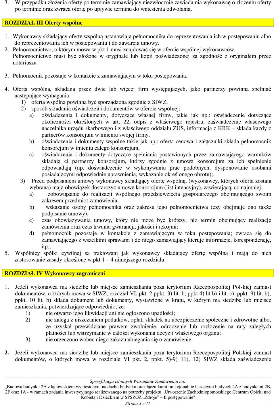 Pełnomocnictwo, o którym mowa w pkt 1 musi znajdować się w ofercie wspólnej wykonawców. Pełnomocnictwo musi być złożone w oryginale lub kopii poświadczonej za zgodność z oryginałem przez notariusza.