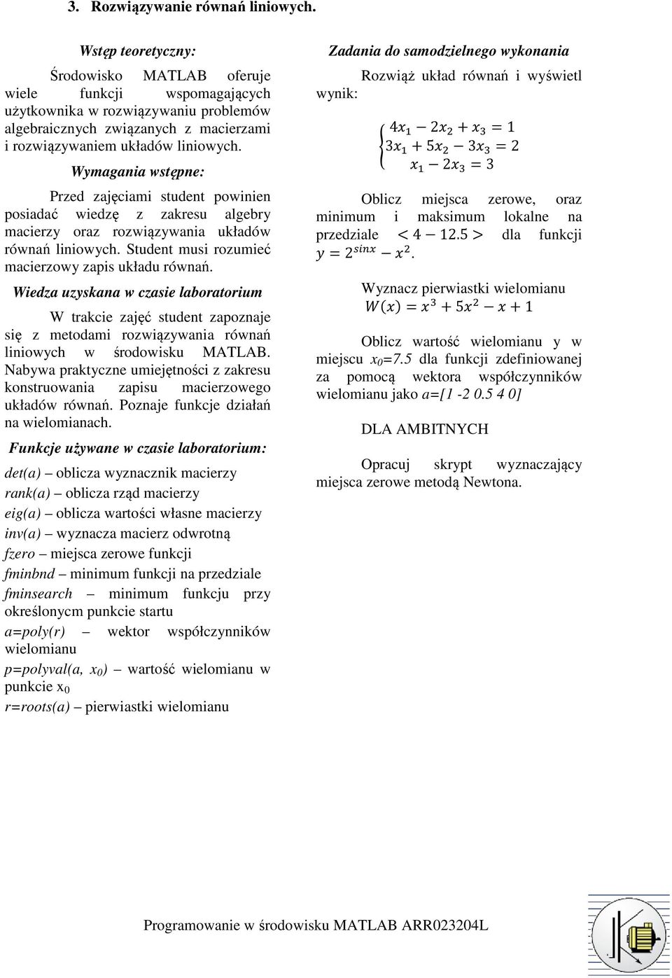 Przed zajęciami student powinien posiadać wiedzę z zakresu algebry macierzy oraz rozwiązywania układów równań liniowych. Student musi rozumieć macierzowy zapis układu równań.