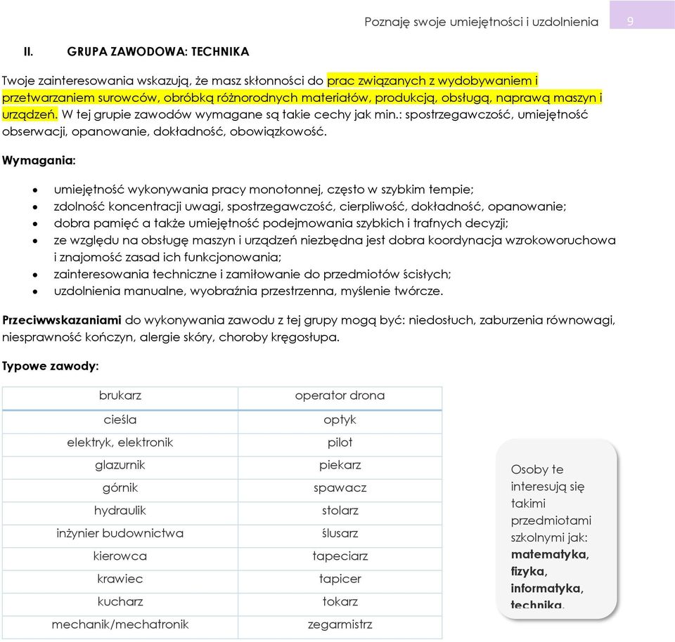 maszyn i urządzeń. W tej grupie zawodów wymagane są takie cechy jak min.: spostrzegawczość, umiejętność obserwacji, opanowanie, dokładność, obowiązkowość.