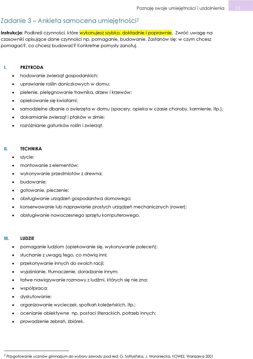 PRZYRODA hodowanie zwierząt gospodarskich; uprawianie roślin doniczkowych w domu; pielenie, pielęgnowanie trawnika, drzew i krzewów; opiekowanie się kwiatami; samodzielne dbanie o zwierzęta w domu