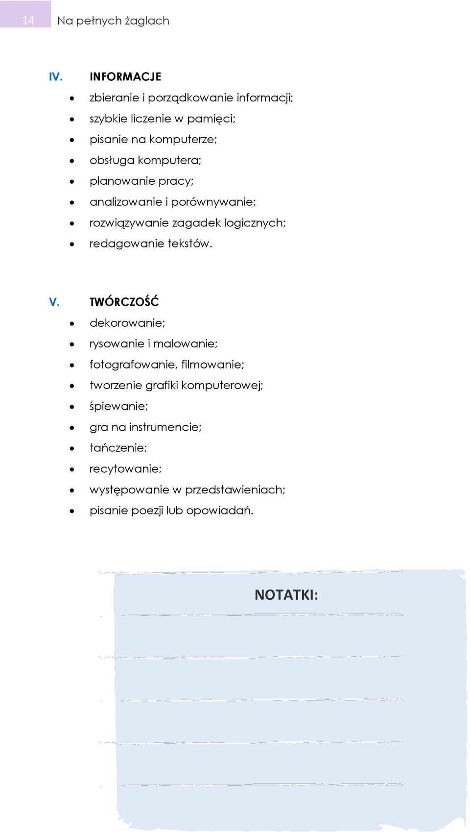 planowanie pracy; analizowanie i porównywanie; rozwiązywanie zagadek logicznych; redagowanie tekstów. V.