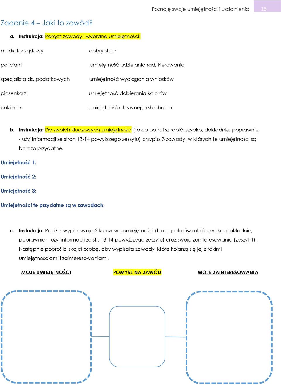 Instrukcja: Do swoich kluczowych umiejętności (to co potrafisz robić: szybko, dokładnie, poprawnie - użyj informacji ze stron 13-14 powyższego zeszytu) przypisz 3 zawody, w których te umiejętności są