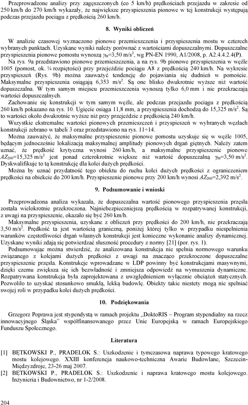 Uzyskane wyniki należy porównać z wartościami dopuszczalnymi. Dopuszczalne przyspieszenia pionowe pomostu wynoszą γ bt =3,50 m/s 2, wg PN-EN 1990, A1/2008, p. A2.4.4.2.4(P). Na rys.