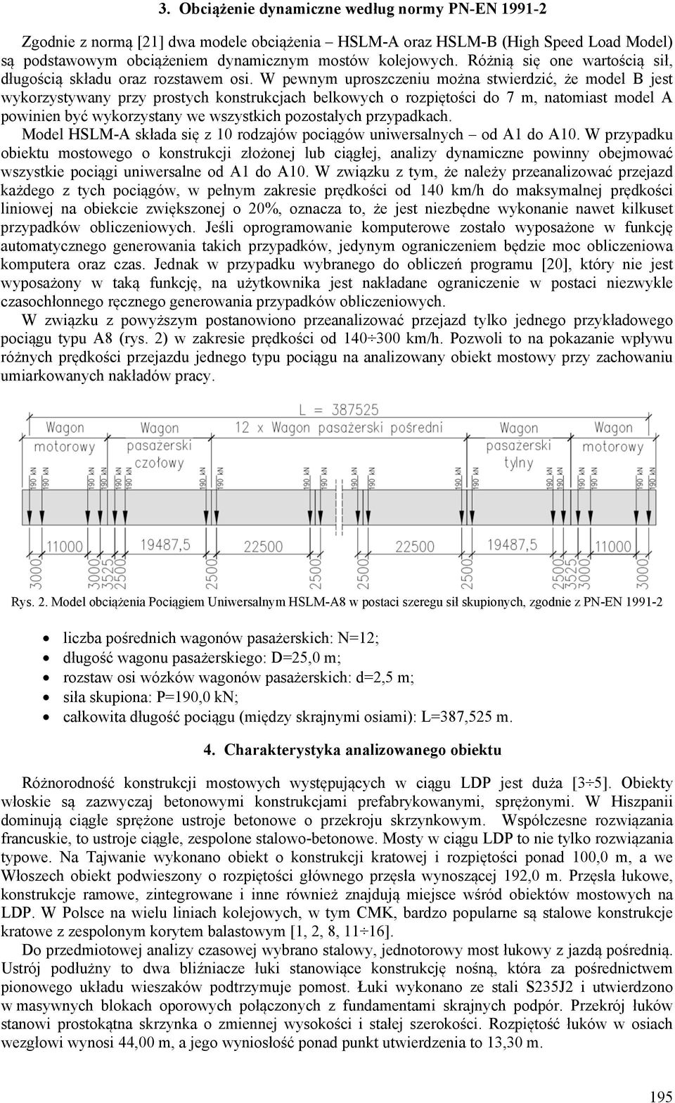 W pewnym uproszczeniu można stwierdzić, że model B jest wykorzystywany przy prostych konstrukcjach belkowych o rozpiętości do 7 m, natomiast model A powinien być wykorzystany we wszystkich