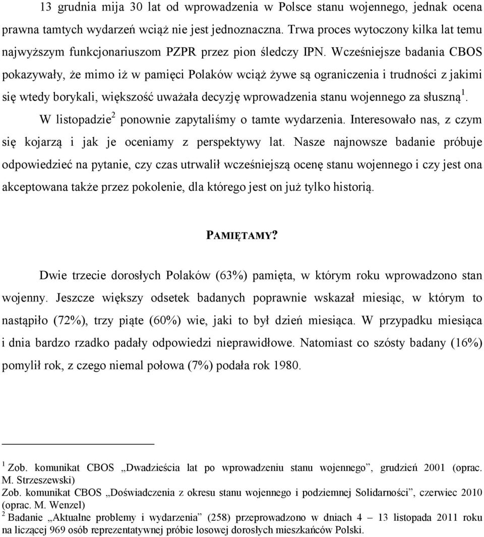 Wcześniejsze badania CBOS pokazywały, że mimo iż w pamięci Polaków wciąż żywe są ograniczenia i trudności z jakimi się wtedy borykali, większość uważała decyzję wprowadzenia stanu wojennego za