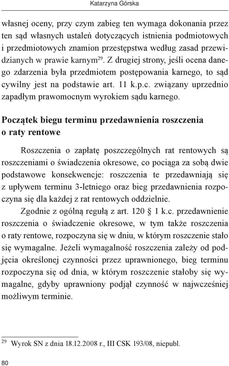 Początek biegu terminu przedawnienia roszczenia o raty rentowe Roszczenia o zapłatę poszczególnych rat rentowych są roszczeniami o świadczenia okresowe, co pociąga za sobą dwie podstawowe