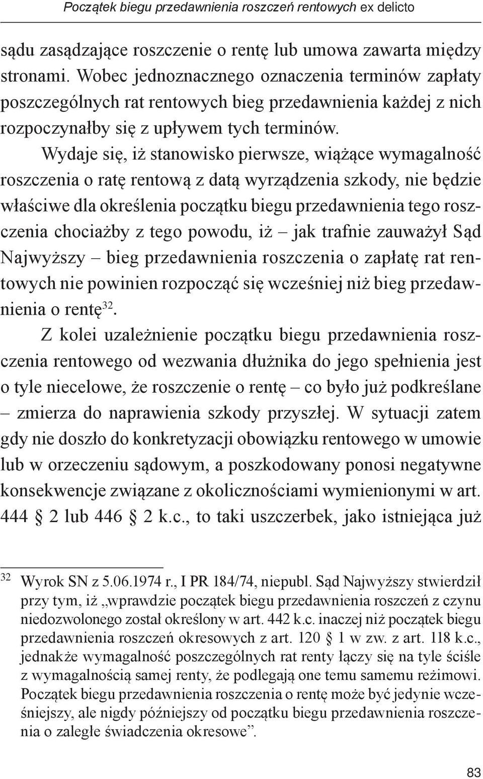 Wydaje się, iż stanowisko pierwsze, wiążące wymagalność roszczenia o ratę rentową z datą wyrządzenia szkody, nie będzie właściwe dla określenia początku biegu przedawnienia tego roszczenia chociażby