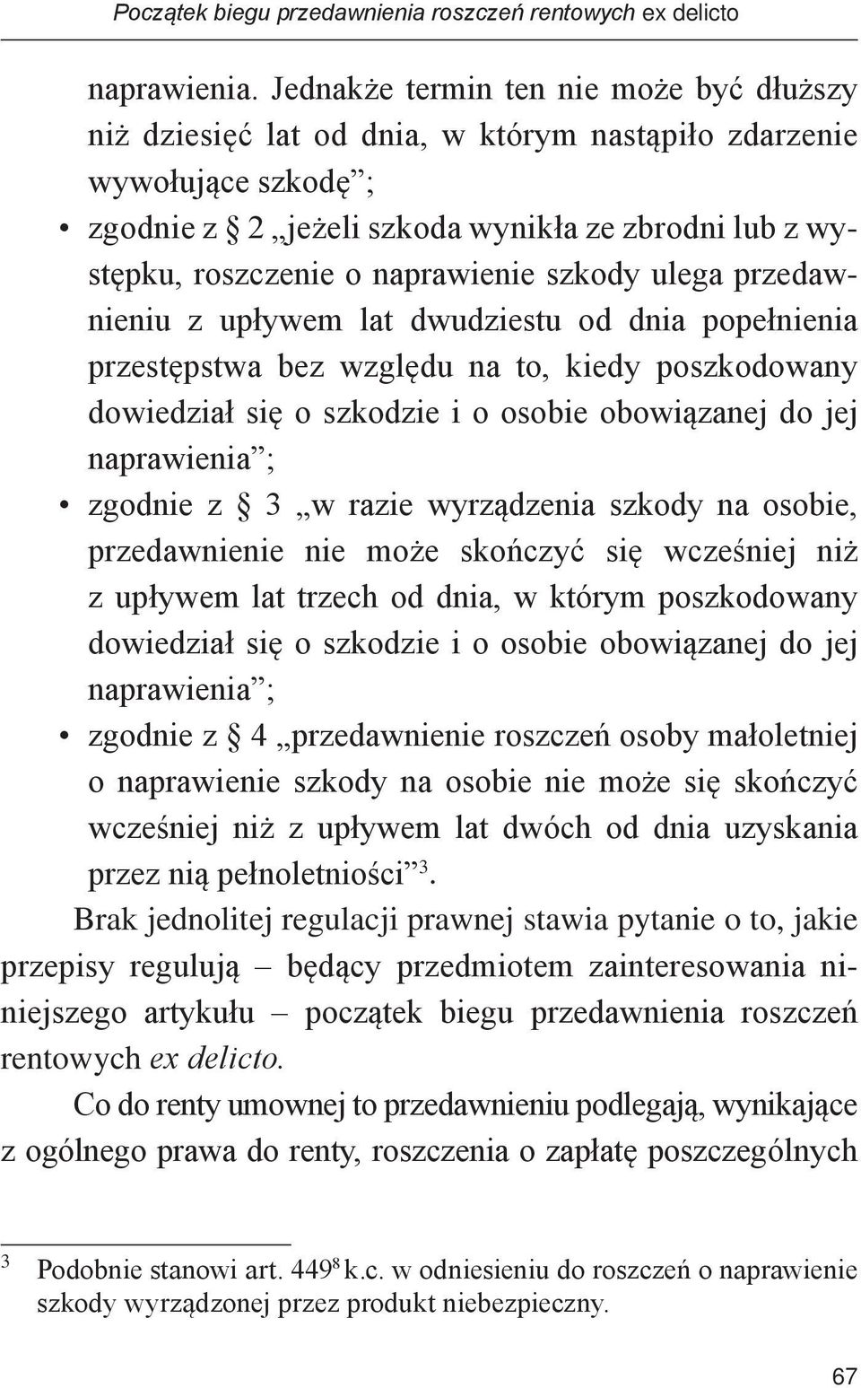 naprawienie szkody ulega przedawnieniu z upływem lat dwudziestu od dnia popełnienia przestępstwa bez względu na to, kiedy poszkodowany dowiedział się o szkodzie i o osobie obowiązanej do jej