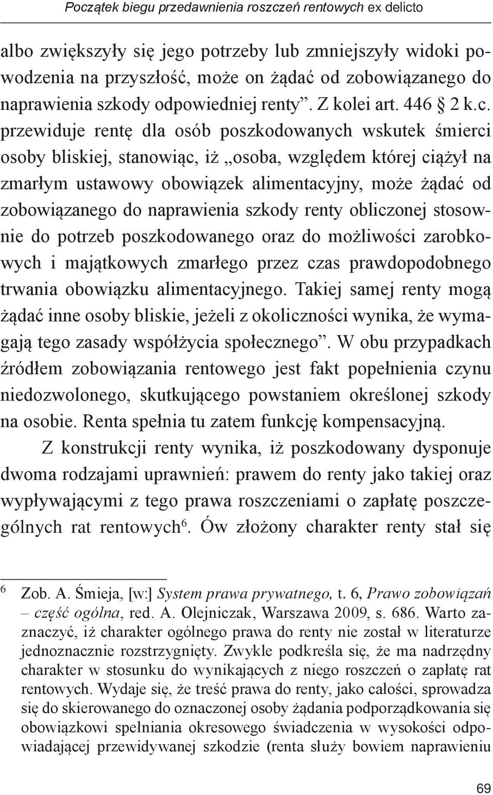 przewiduje rentę dla osób poszkodowanych wskutek śmierci osoby bliskiej, stanowiąc, iż osoba, względem której ciążył na zmarłym ustawowy obowiązek alimentacyjny, może żądać od zobowiązanego do