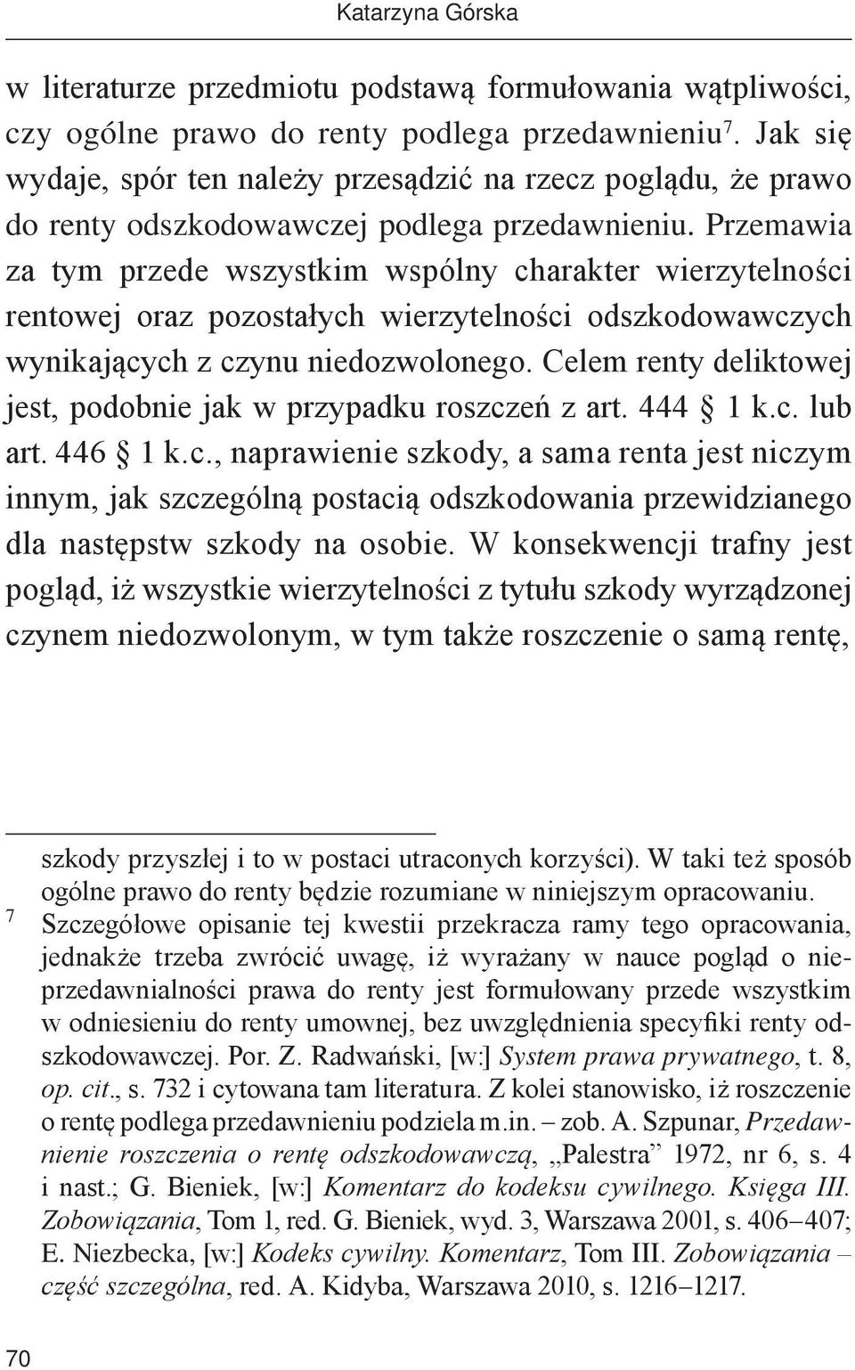 Przemawia za tym przede wszystkim wspólny charakter wierzytelności rentowej oraz pozostałych wierzytelności odszkodowawczych wynikających z czynu niedozwolonego.