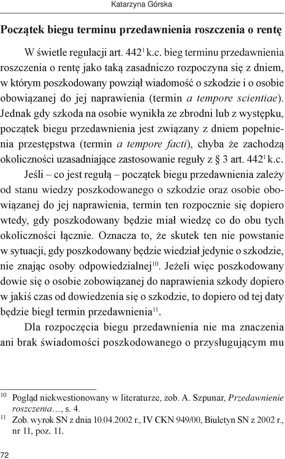 Jednak gdy szkoda na osobie wynikła ze zbrodni lub z występku, początek biegu przedawnienia jest związany z dniem popełnienia przestępstwa (termin a tempore facti), chyba że zachodzą okoliczności