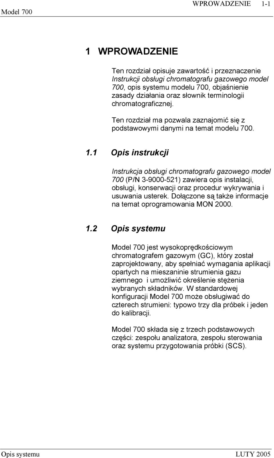 1 Opis instrukcji Instrukcja obsługi chromatografu gazowego model 700 (P/N 3-9000-521) zawiera opis instalacji, obsługi, konserwacji oraz procedur wykrywania i usuwania usterek.