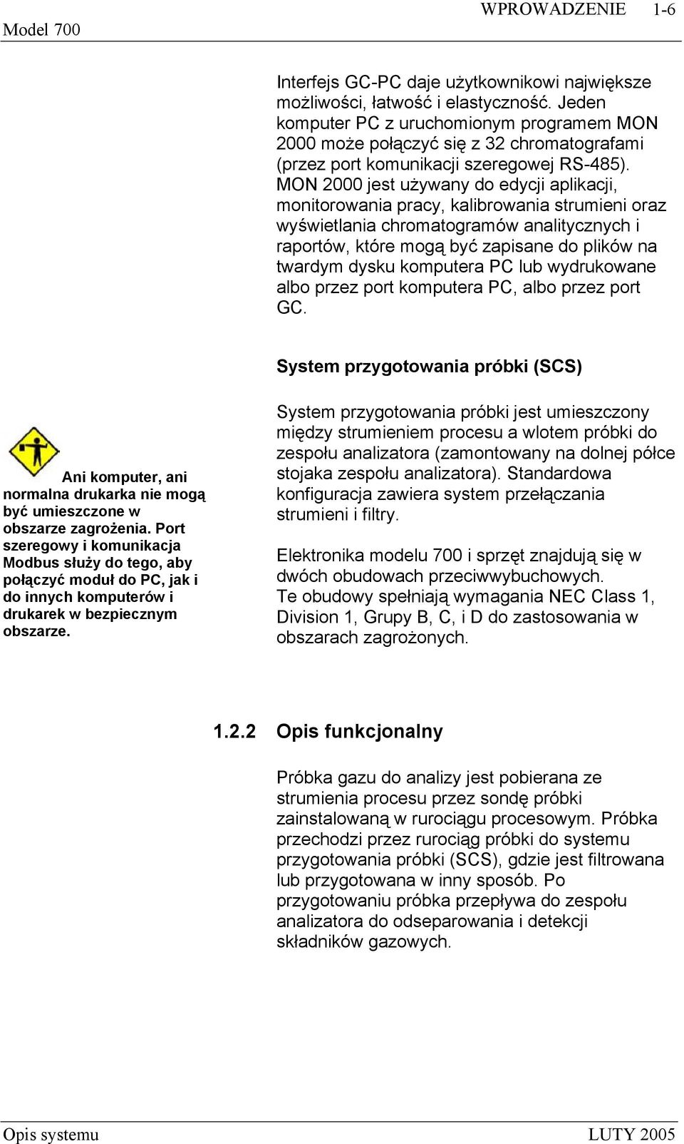 MON 2000 jest używany do edycji aplikacji, monitorowania pracy, kalibrowania strumieni oraz wyświetlania chromatogramów analitycznych i raportów, które mogą być zapisane do plików na twardym dysku