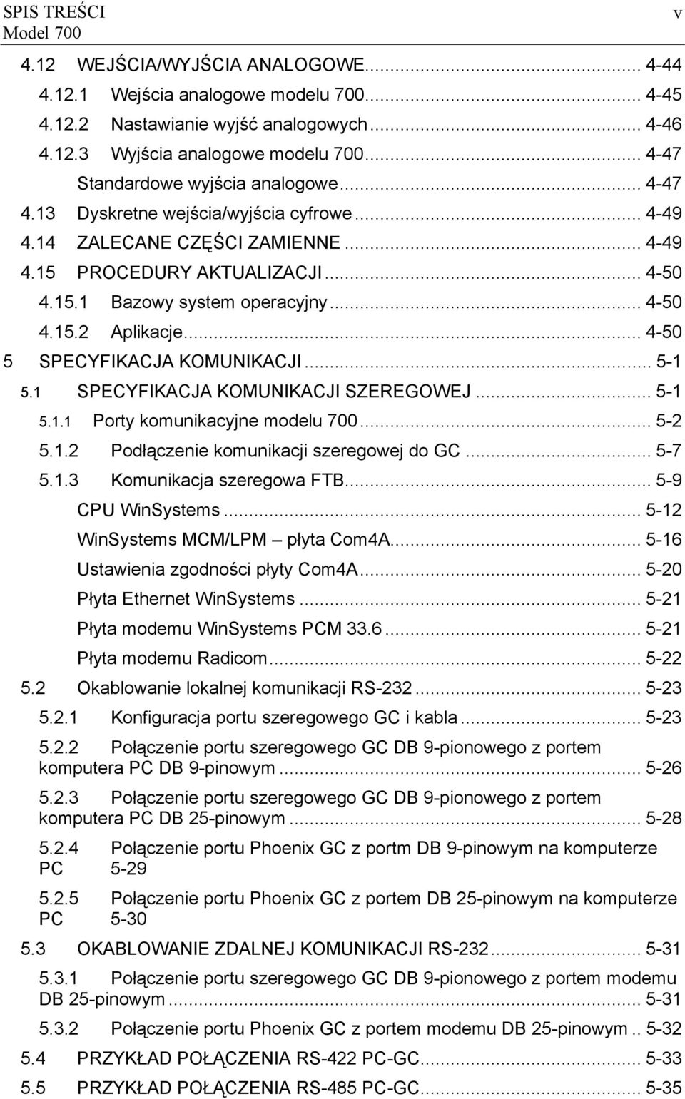 .. 4-50 4.15.2 Aplikacje... 4-50 5 SPECYFIKACJA KOMUNIKACJI... 5-1 5.1 SPECYFIKACJA KOMUNIKACJI SZEREGOWEJ... 5-1 5.1.1 Porty komunikacyjne modelu 700... 5-2 5.1.2 Podłączenie komunikacji szeregowej do GC.