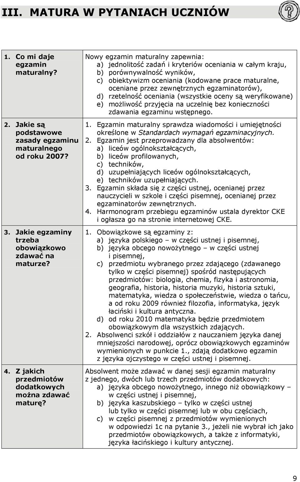 Nowy egzamin maturalny zapewnia: a) jednolitość zadań i kryteriów oceniania w całym kraju, b) porównywalność wyników, c) obiektywizm oceniania (kodowane prace maturalne, oceniane przez zewnętrznych