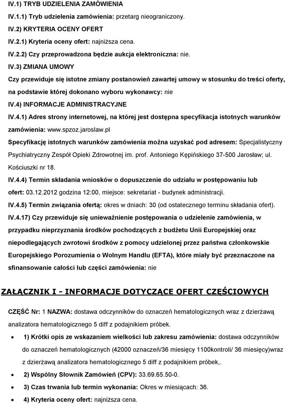 INFORMACJE ADMINISTRACYJNE IV.4.1) Adres strony internetowej, na której jest dostępna specyfikacja istotnych warunków zamówienia: www.spzoz.jaroslaw.