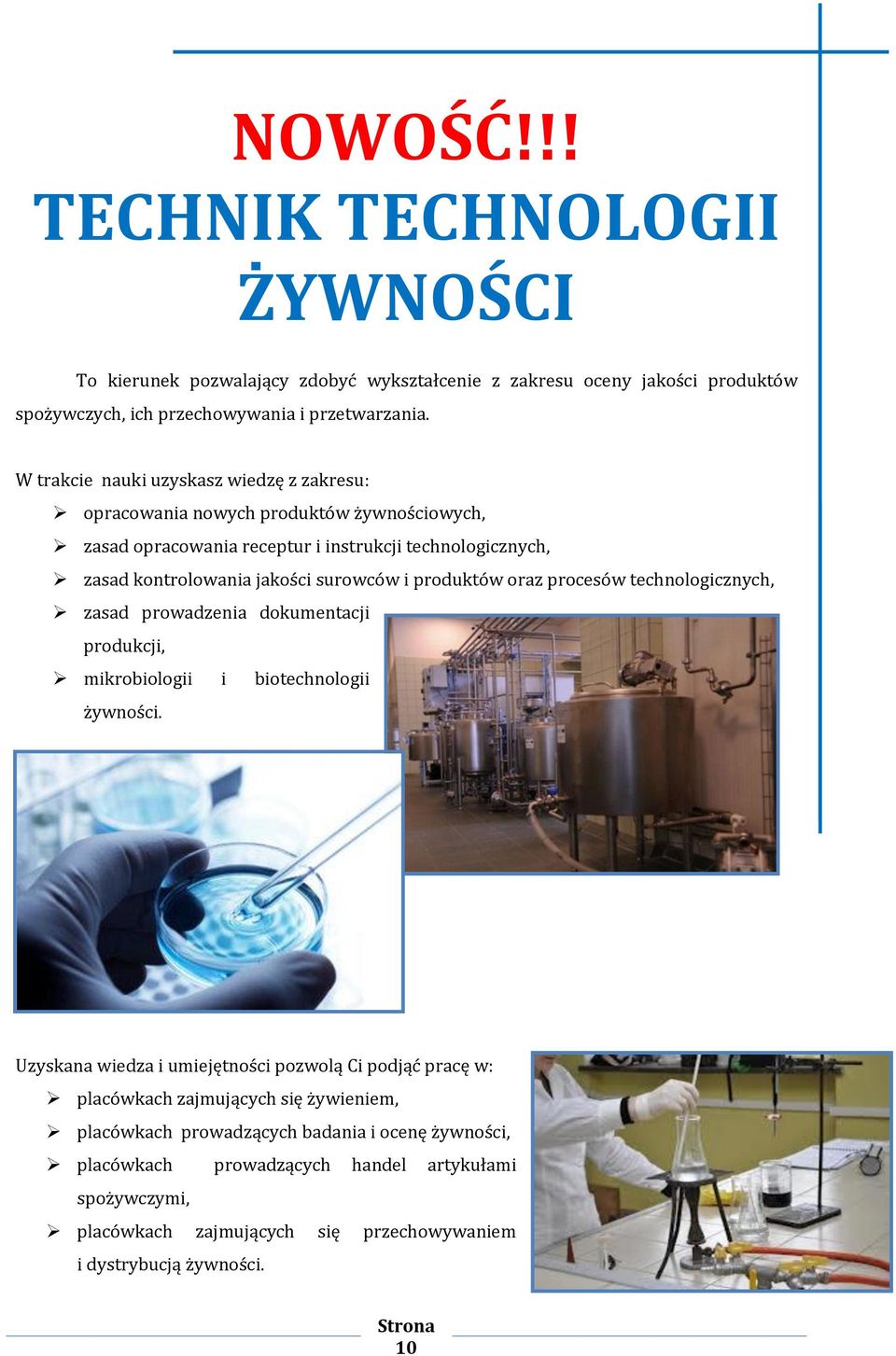 produktów oraz procesów technologicznych, zasad prowadzenia dokumentacji produkcji, mikrobiologii i biotechnologii żywności.