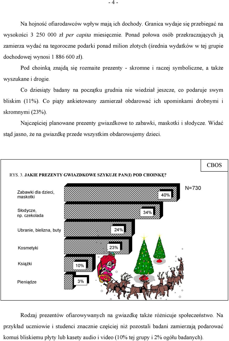 Pod choinką znajdą się rozmaite prezenty - skromne i raczej symboliczne, a także wyszukane i drogie. Co dziesiąty badany na początku grudnia nie wiedział jeszcze, co podaruje swym bliskim (11%).