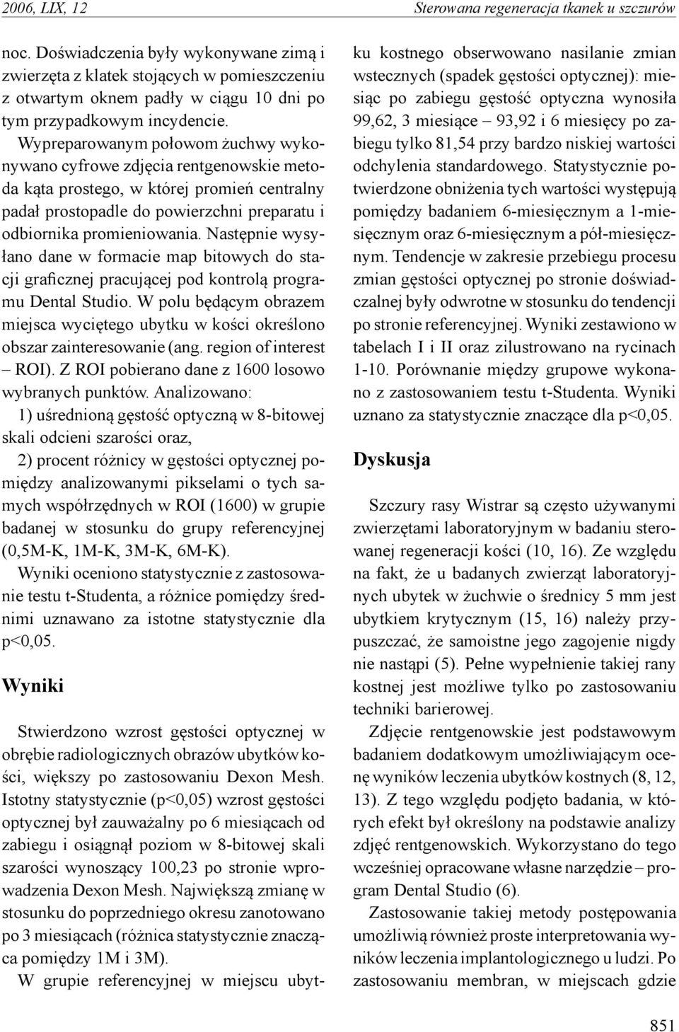 Wypreparowanym połowom żuchwy wykonywano cyfrowe zdjęcia rentgenowskie metoda kąta prostego, w której promień centralny padał prostopadle do powierzchni preparatu i odbiornika promieniowania.