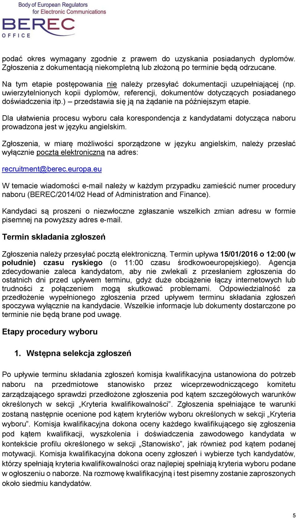 ) przedstawia się ją na żądanie na późniejszym etapie. Dla ułatwienia procesu wyboru cała korespondencja z kandydatami dotycząca naboru prowadzona jest w języku angielskim.