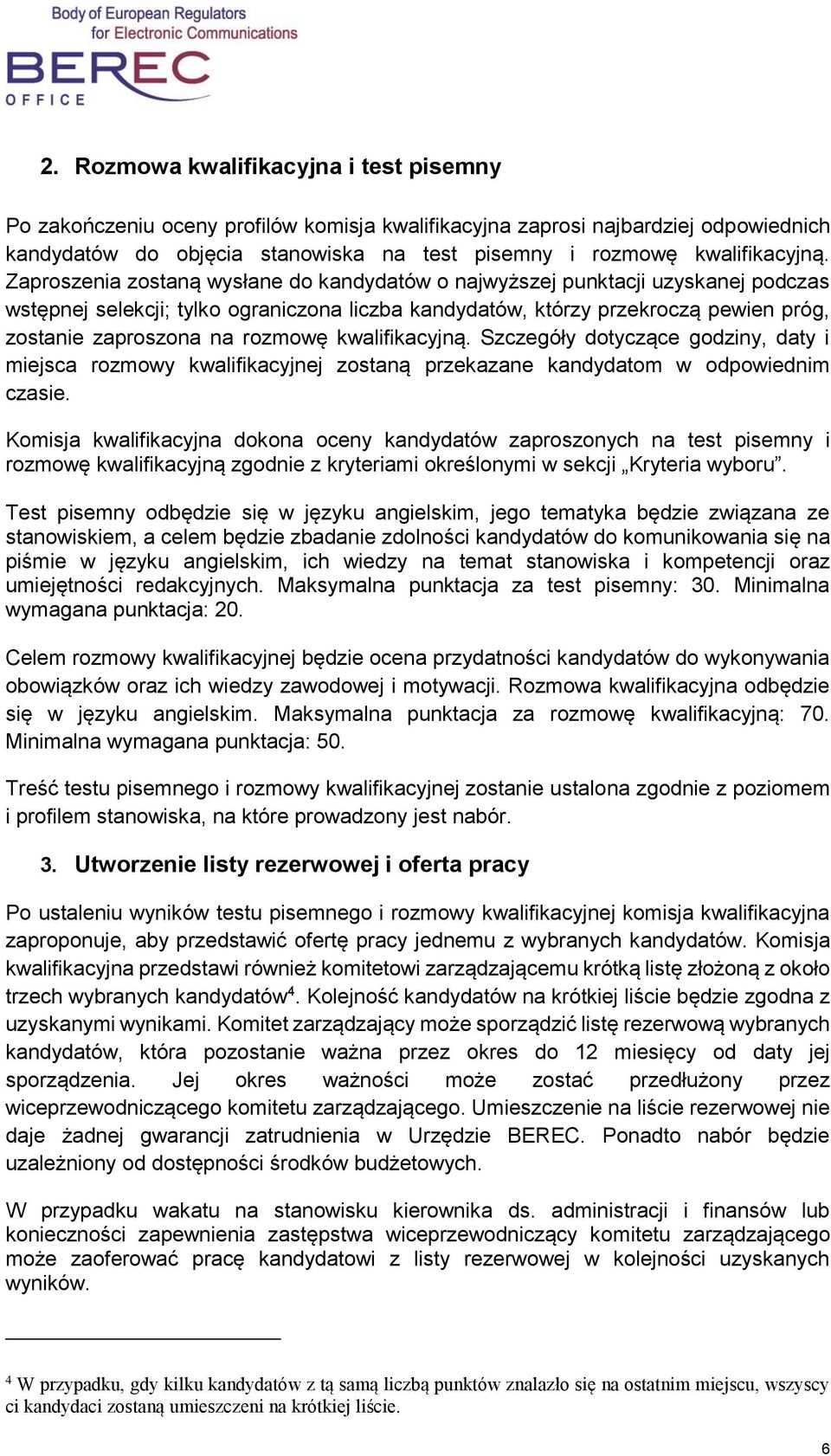 Zaproszenia zostaną wysłane do kandydatów o najwyższej punktacji uzyskanej podczas wstępnej selekcji; tylko ograniczona liczba kandydatów, którzy przekroczą pewien próg, zostanie zaproszona na