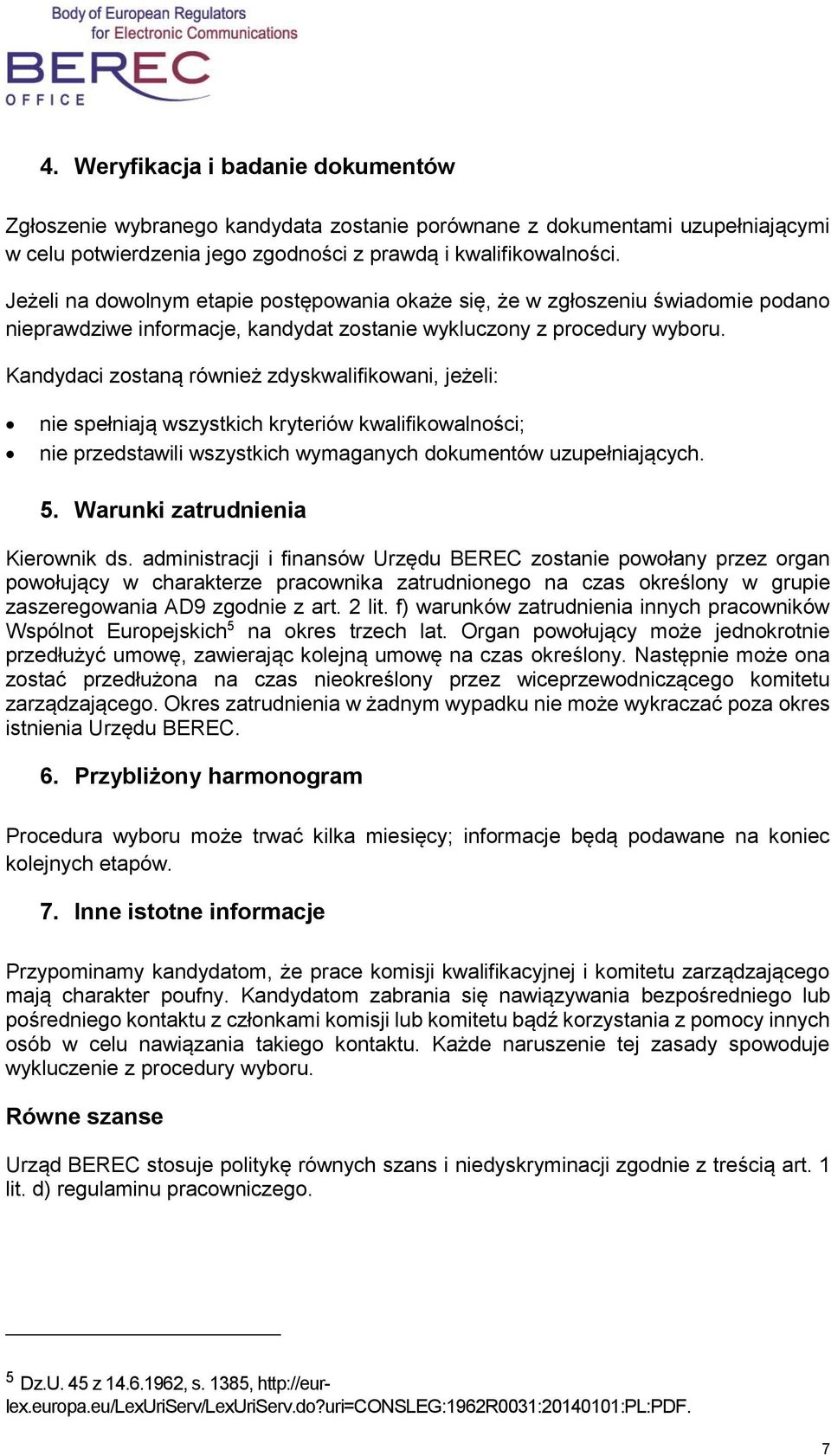 Kandydaci zostaną również zdyskwalifikowani, jeżeli: nie spełniają wszystkich kryteriów kwalifikowalności; nie przedstawili wszystkich wymaganych dokumentów uzupełniających. 5.