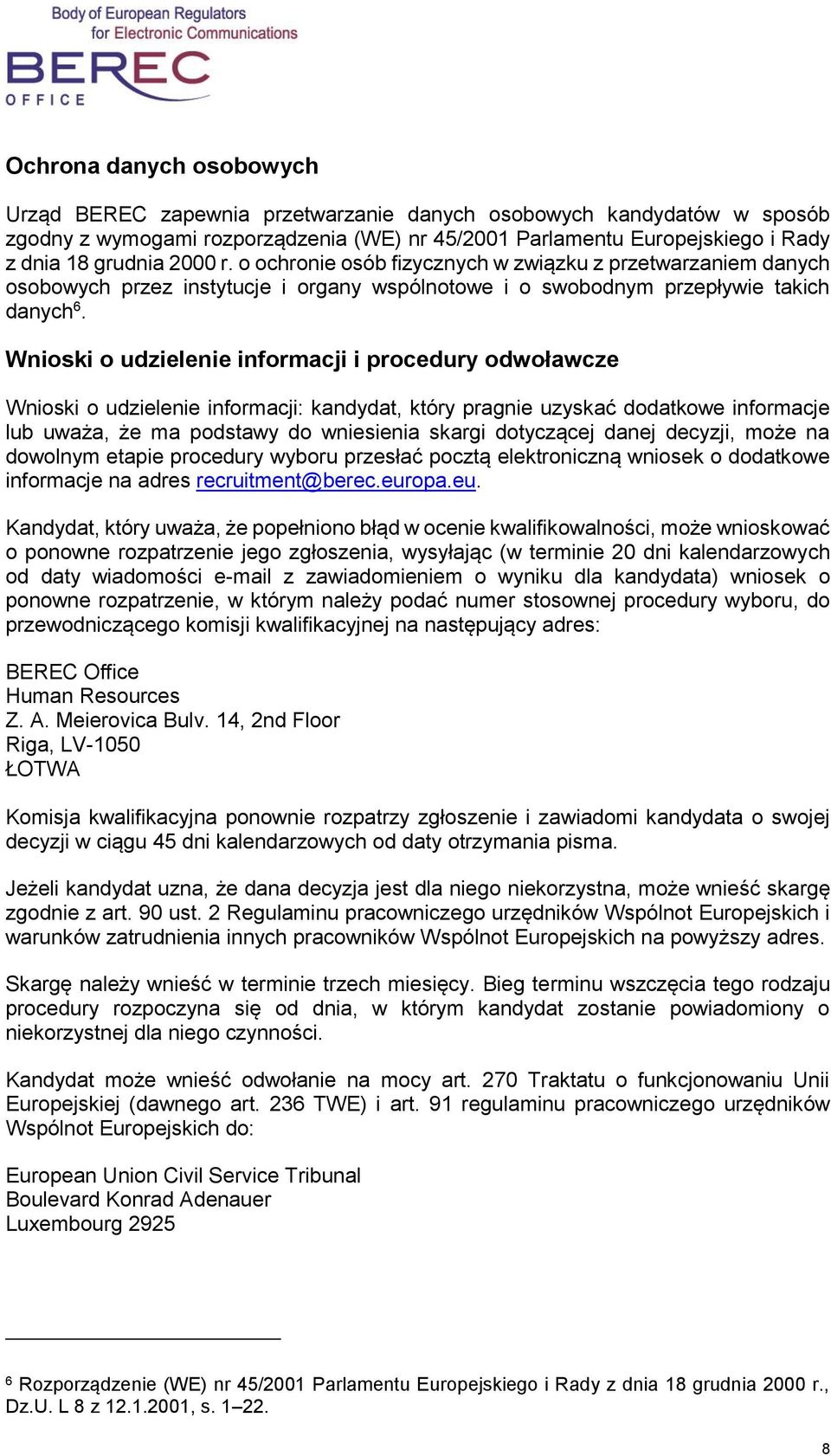 Wnioski o udzielenie informacji i procedury odwoławcze Wnioski o udzielenie informacji: kandydat, który pragnie uzyskać dodatkowe informacje lub uważa, że ma podstawy do wniesienia skargi dotyczącej