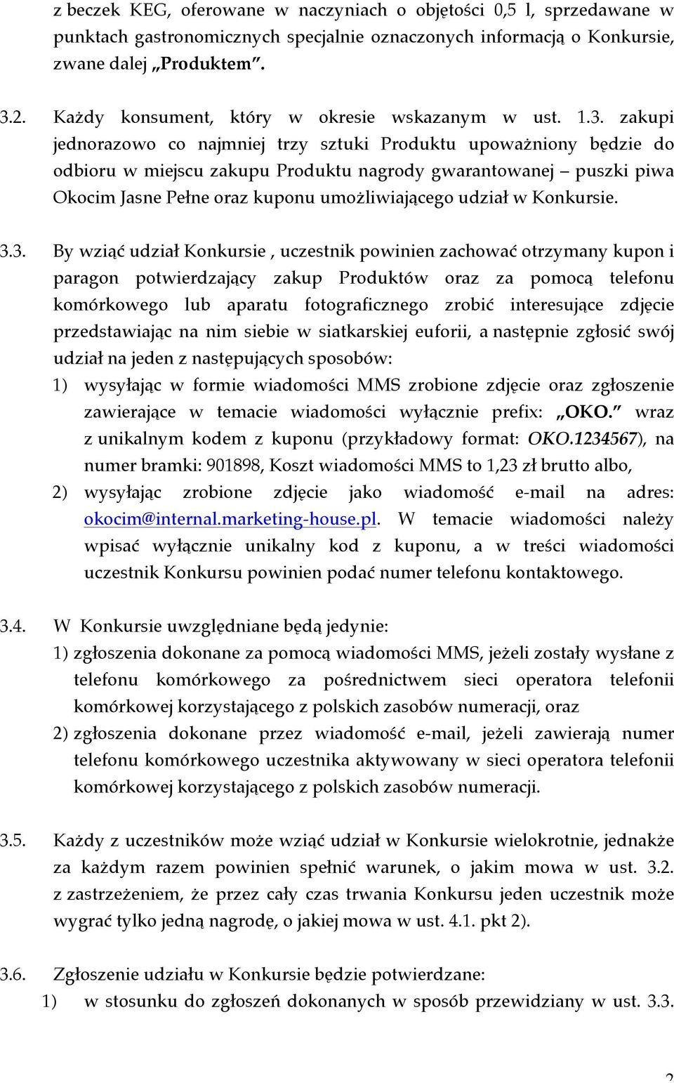 zakupi jednorazowo co najmniej trzy sztuki Produktu upoważniony będzie do odbioru w miejscu zakupu Produktu nagrody gwarantowanej puszki piwa Okocim Jasne Pełne oraz kuponu umożliwiającego udział w