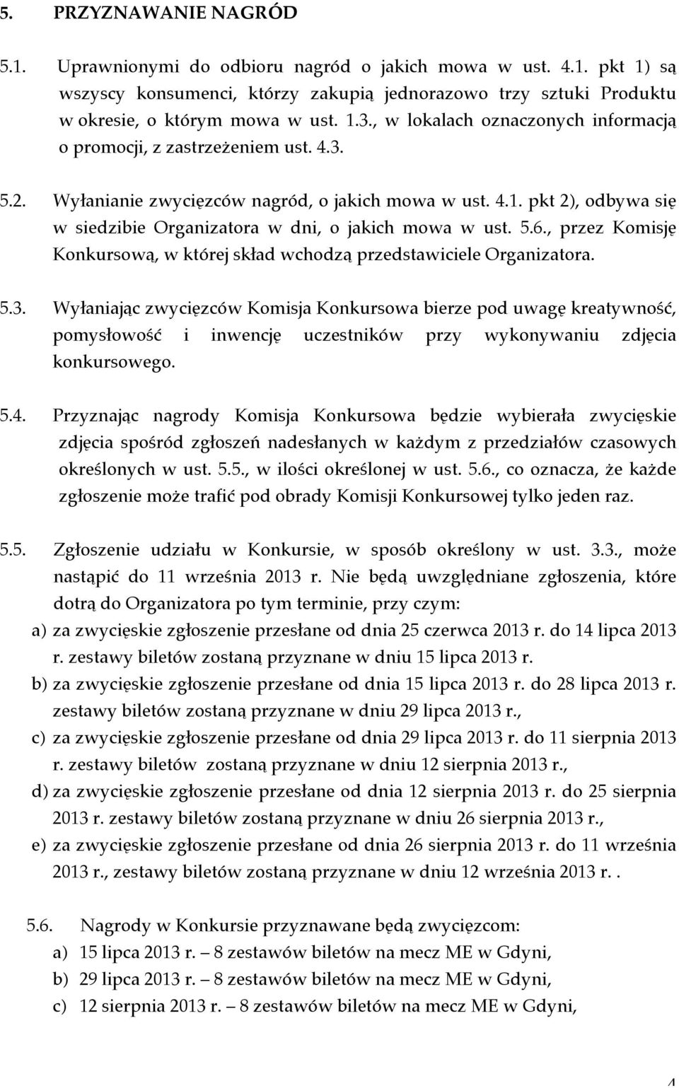 pkt 2), odbywa się w siedzibie Organizatora w dni, o jakich mowa w ust. 5.6., przez Komisję Konkursową, w której skład wchodzą przedstawiciele Organizatora. 5.3.