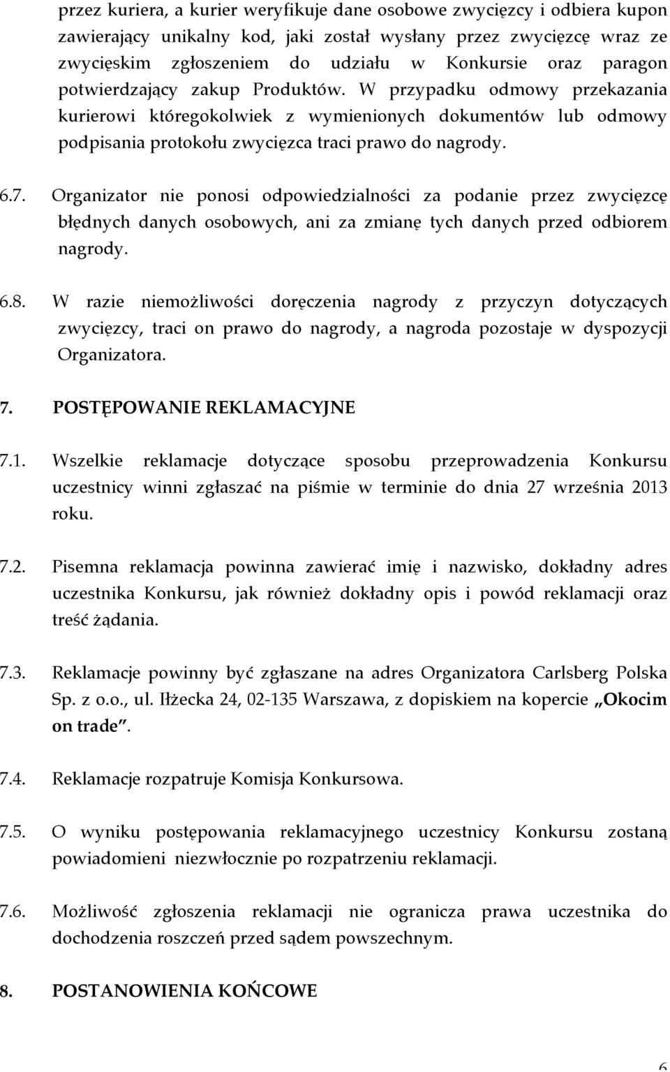 Organizator nie ponosi odpowiedzialności za podanie przez zwycięzcę błędnych danych osobowych, ani za zmianę tych danych przed odbiorem nagrody. 6.8.