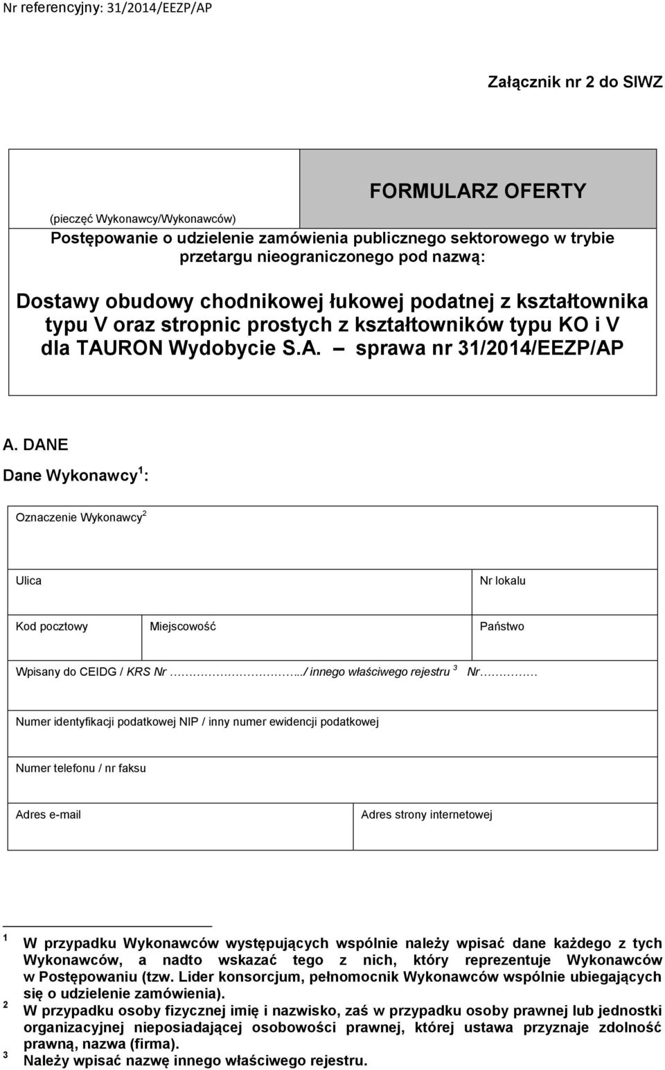 DANE Dane Wykonawcy 1 : Oznaczenie Wykonawcy 2 Ulica Nr lokalu Kod pocztowy Miejscowość Państwo Wpisany do CEIDG / KRS Nr.