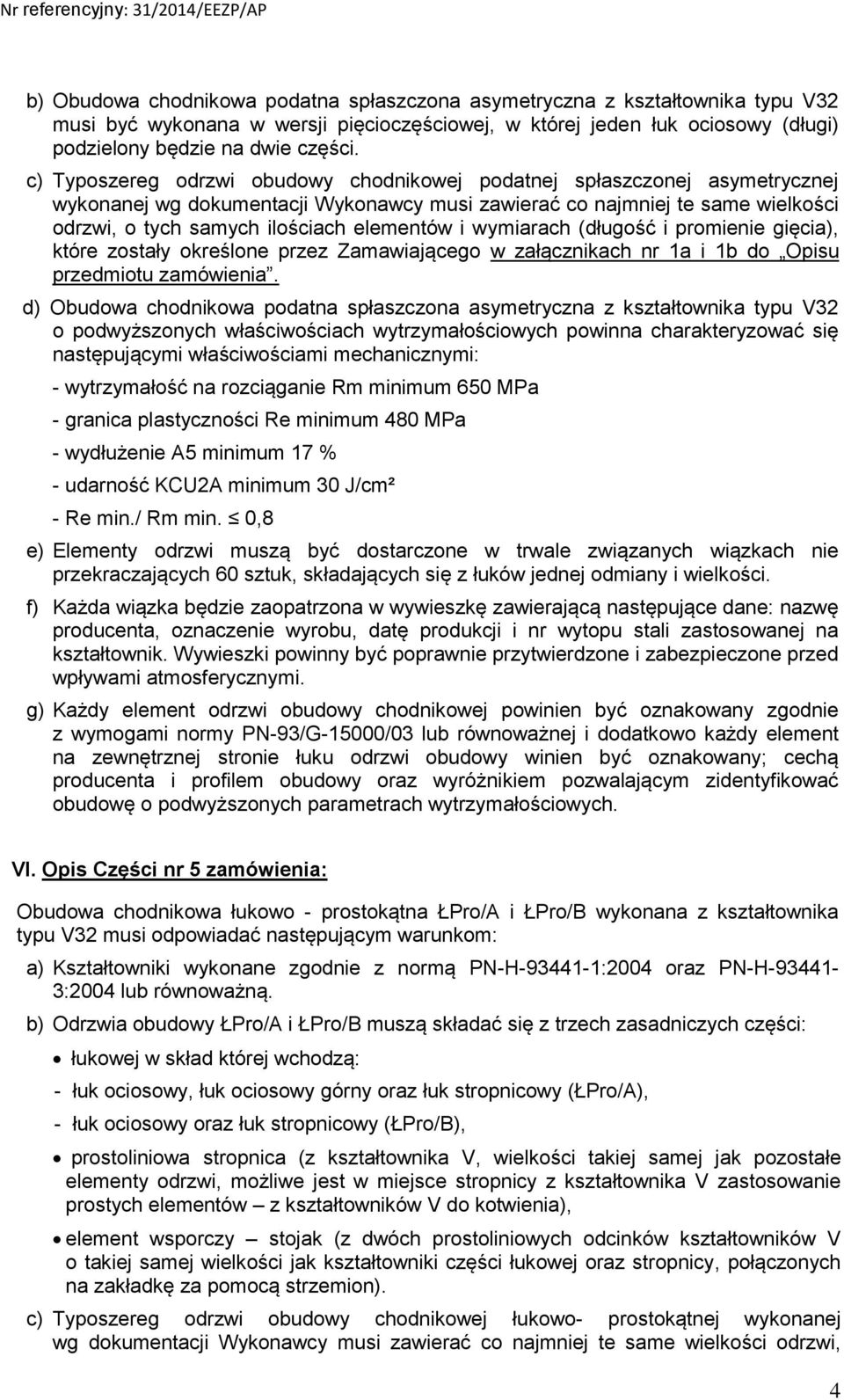 i wymiarach (długość i promienie gięcia), które zostały określone przez Zamawiającego w załącznikach nr 1a i 1b do Opisu przedmiotu zamówienia.