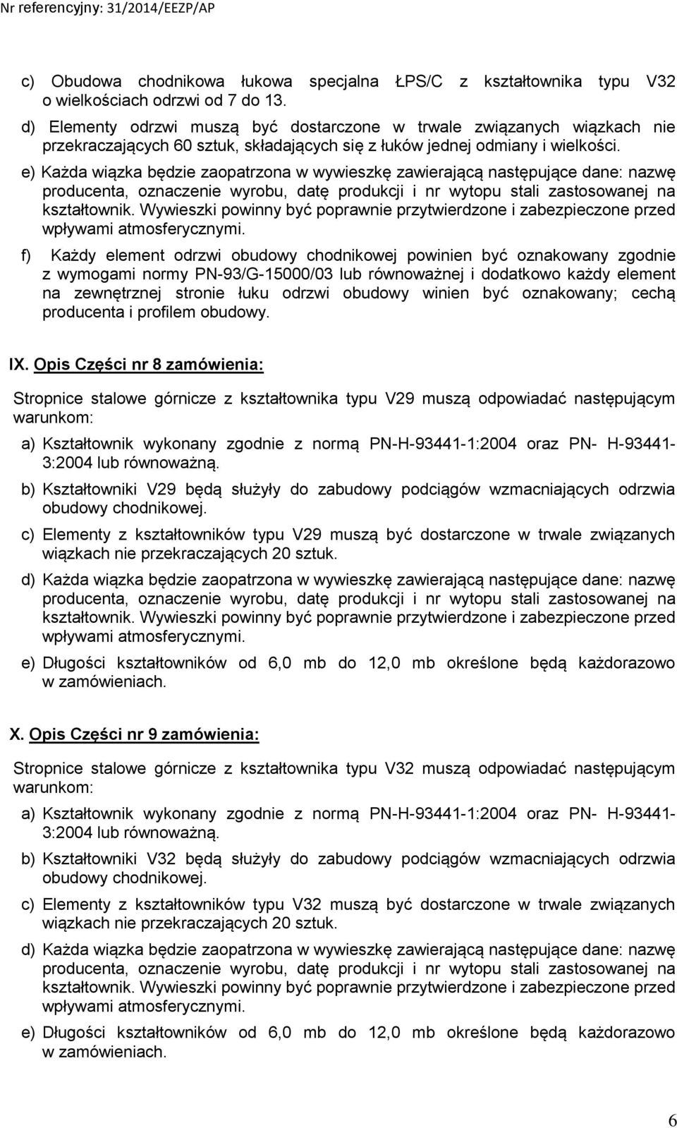 e) Każda wiązka będzie zaopatrzona w wywieszkę zawierającą następujące dane: nazwę producenta, oznaczenie wyrobu, datę produkcji i nr wytopu stali zastosowanej na kształtownik.