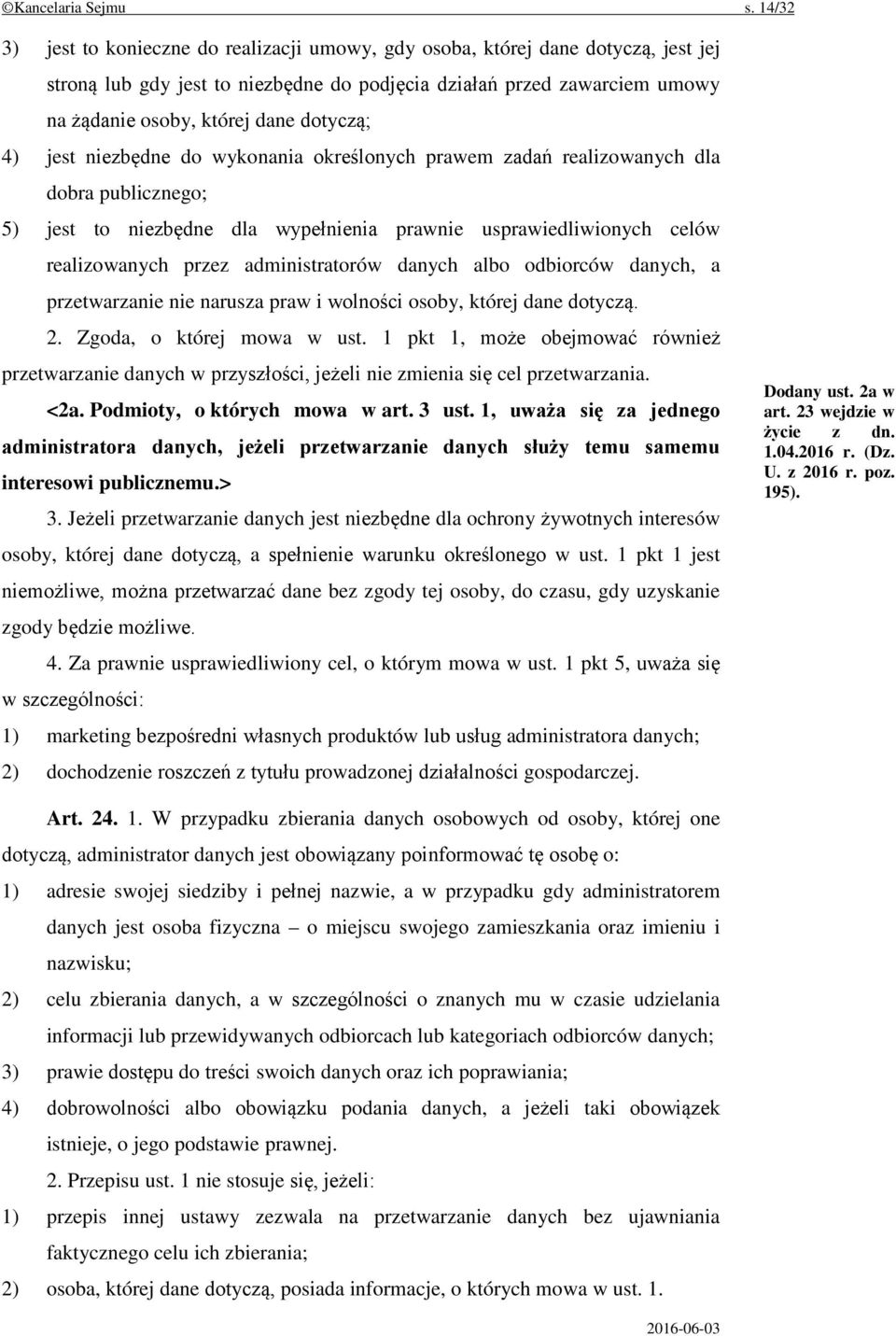 dotyczą; 4) jest niezbędne do wykonania określonych prawem zadań realizowanych dla dobra publicznego; 5) jest to niezbędne dla wypełnienia prawnie usprawiedliwionych celów realizowanych przez