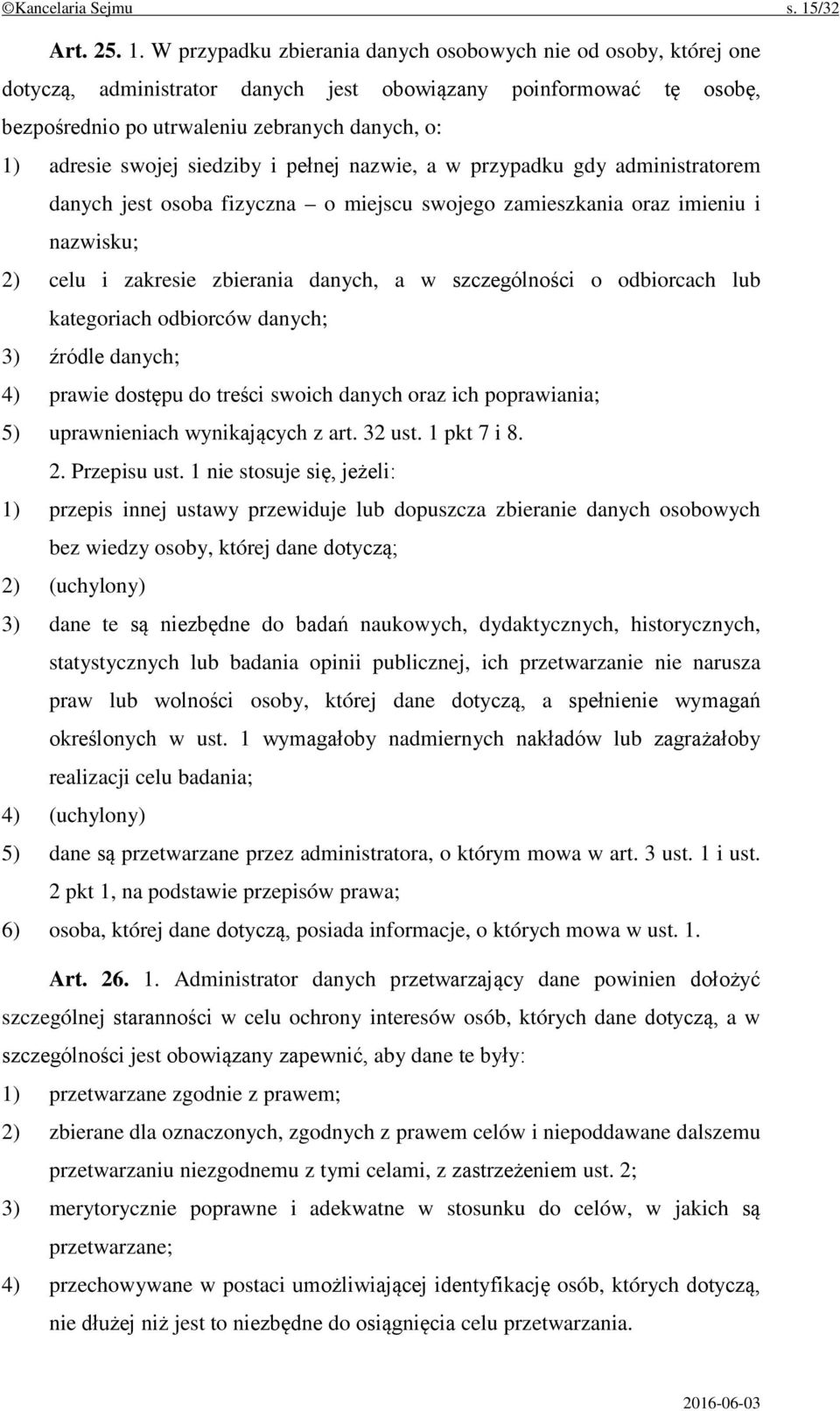 W przypadku zbierania danych osobowych nie od osoby, której one dotyczą, administrator danych jest obowiązany poinformować tę osobę, bezpośrednio po utrwaleniu zebranych danych, o: 1) adresie swojej