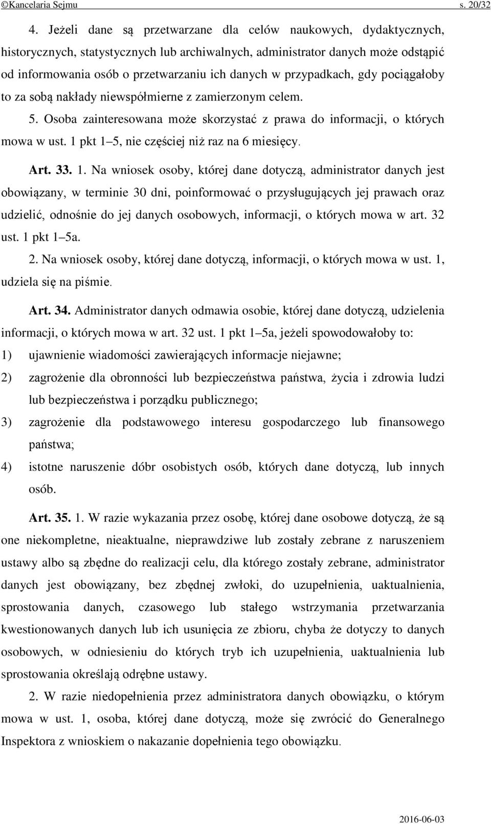 przypadkach, gdy pociągałoby to za sobą nakłady niewspółmierne z zamierzonym celem. 5. Osoba zainteresowana może skorzystać z prawa do informacji, o których mowa w ust.