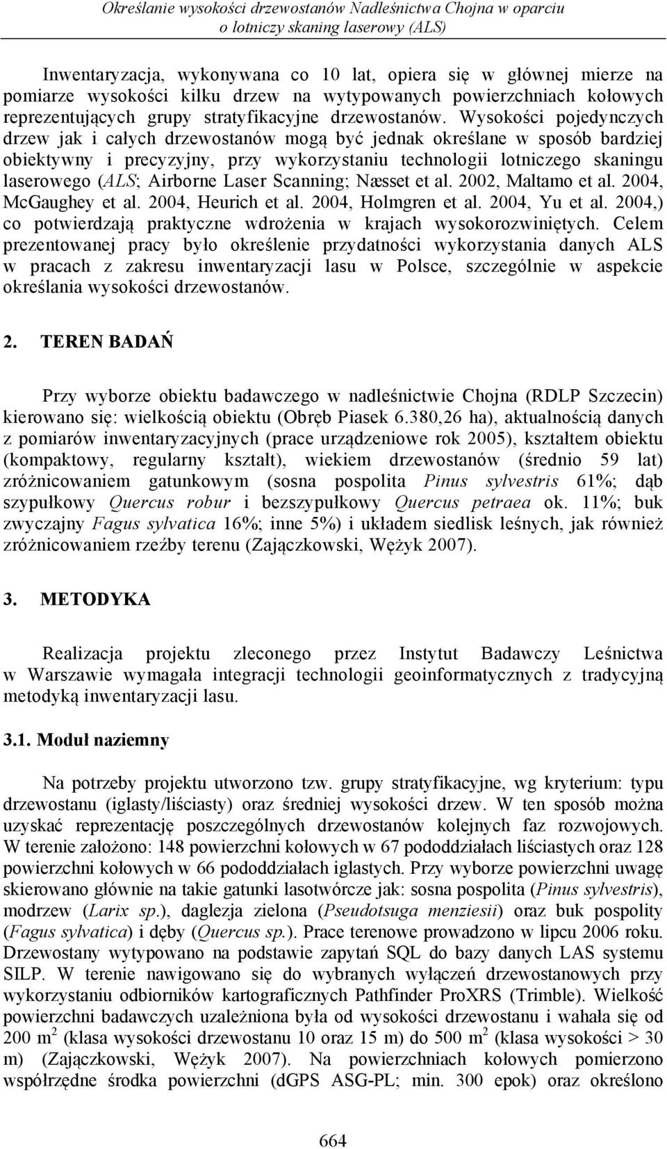 Wysokości pojedynczych drzew jak i całych drzewostanów mogą być jednak określane w sposób bardziej obiektywny i precyzyjny, przy wykorzystaniu technologii lotniczego skaningu laserowego (ALS;