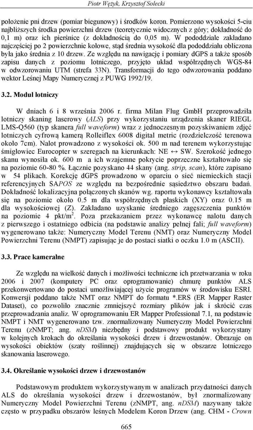 W pododdziale zakładano najczęściej po 2 powierzchnie kołowe, stąd średnia wysokość dla pododdziału obliczona była jako średnia z 10 drzew.