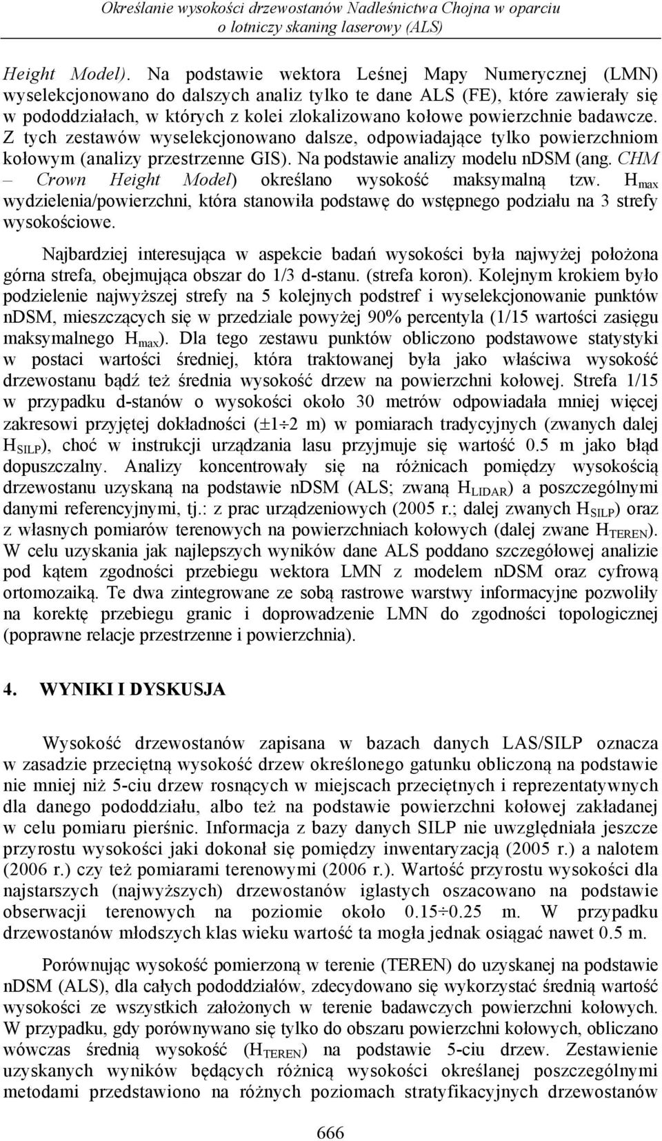 badawcze. Z tych zestawów wyselekcjonowano dalsze, odpowiadające tylko powierzchniom kołowym (analizy przestrzenne GIS). Na podstawie analizy modelu ndsm (ang.