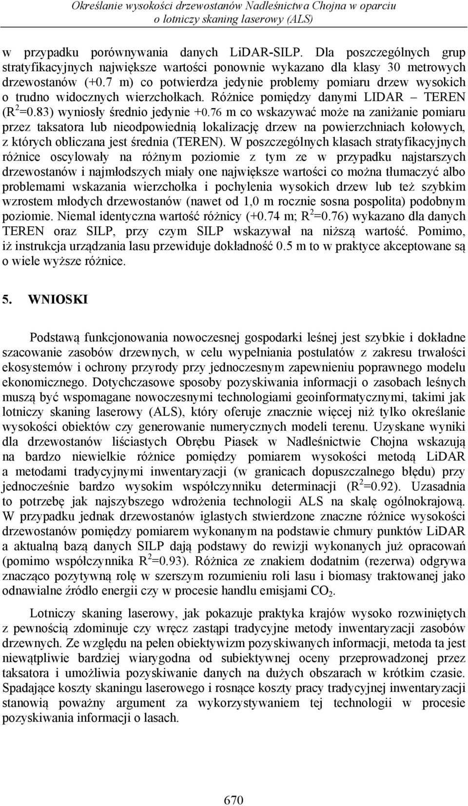 7 m) co potwierdza jedynie problemy pomiaru drzew wysokich o trudno widocznych wierzchołkach. Różnice pomiędzy danymi LIDAR TEREN (R 2 =0.83) wyniosły średnio jedynie +0.