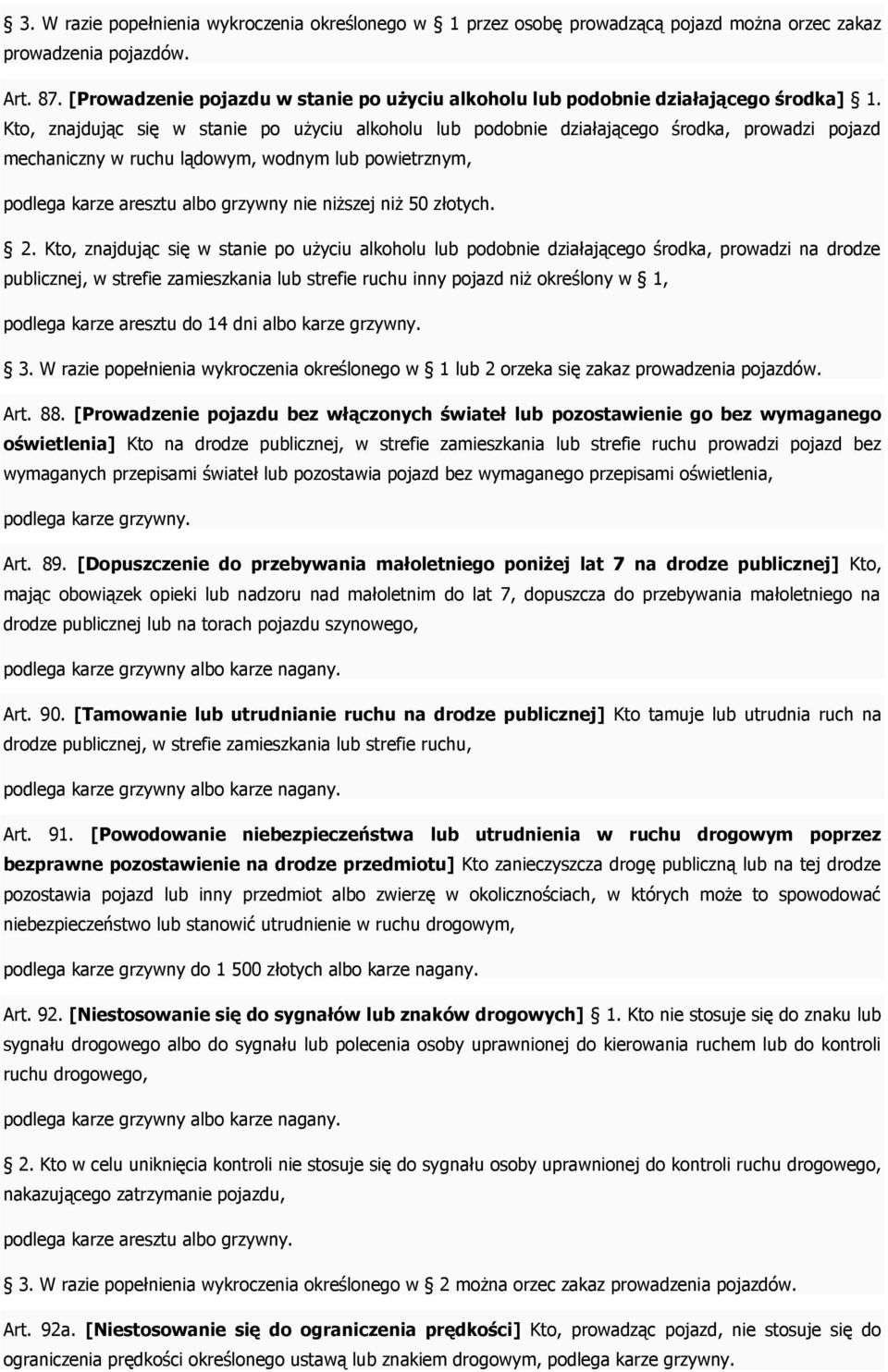 Kto, znajdując się w stanie po użyciu alkoholu lub podobnie działającego środka, prowadzi pojazd mechaniczny w ruchu lądowym, wodnym lub powietrznym, podlega karze aresztu albo grzywny nie niższej