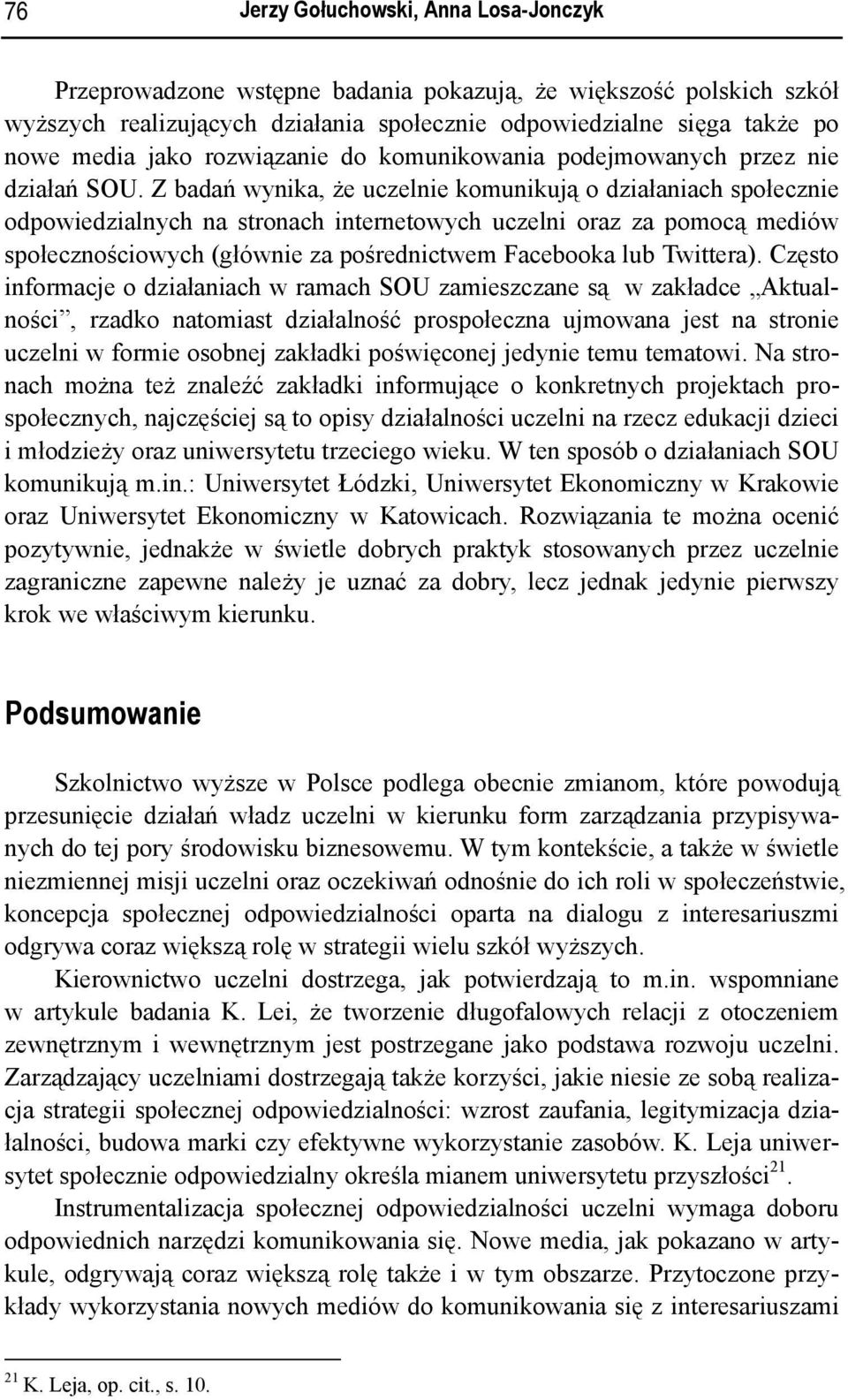 Z badań wynika, że uczelnie komunikują o działaniach społecznie odpowiedzialnych na stronach internetowych uczelni oraz za pomocą mediów społecznościowych (głównie za pośrednictwem Facebooka lub